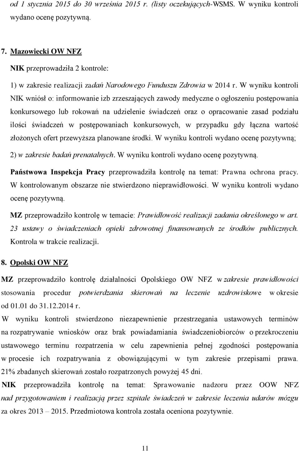 W wyniku kontroli NIK wniósł o: informowanie izb zrzeszających zawody medyczne o ogłoszeniu postępowania konkursowego lub rokowań na udzielenie świadczeń oraz o opracowanie zasad podziału ilości