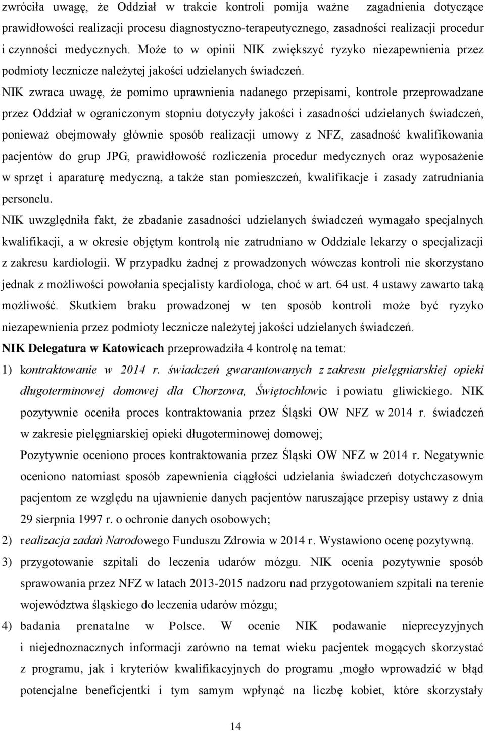 NIK zwraca uwagę, że pomimo uprawnienia nadanego przepisami, kontrole przeprowadzane przez Oddział w ograniczonym stopniu dotyczyły jakości i zasadności udzielanych świadczeń, ponieważ obejmowały