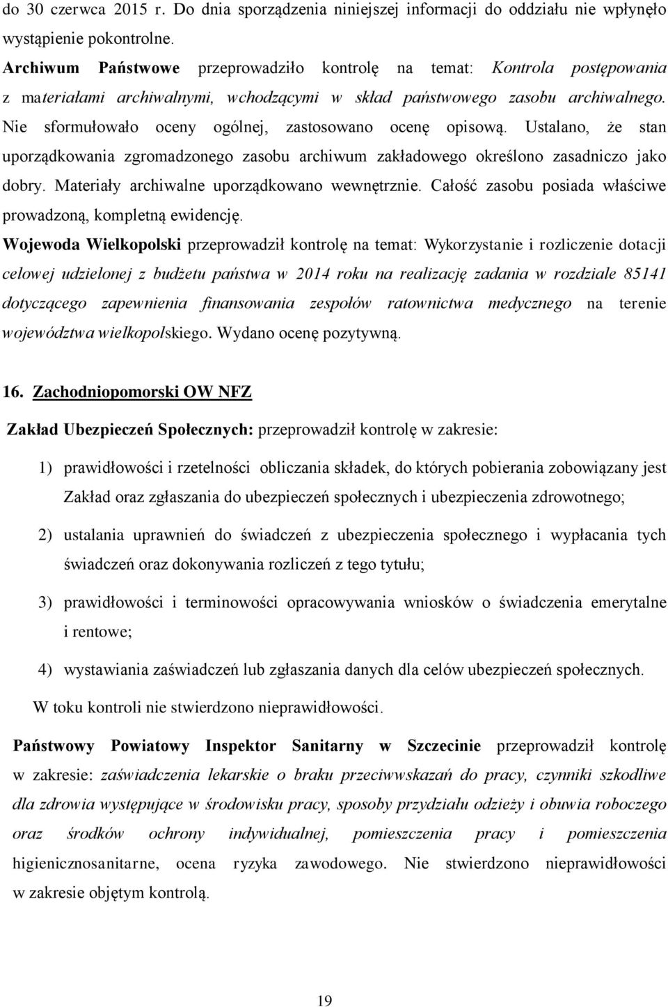 Nie sformułowało oceny ogólnej, zastosowano ocenę opisową. Ustalano, że stan uporządkowania zgromadzonego zasobu archiwum zakładowego określono zasadniczo jako dobry.
