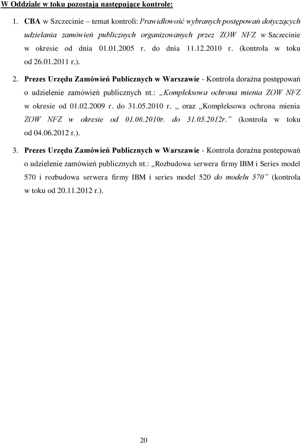 2010 r. (kontrola w toku od 26.01.2011 r.). 2. Prezes Urzędu Zamówień Publicznych w Warszawie - Kontrola doraźna postępowań o udzielenie zamówień publicznych nt.