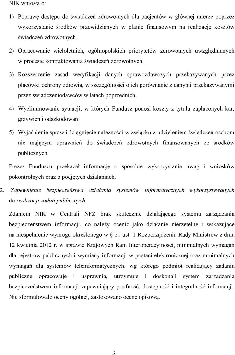 3) Rozszerzenie zasad weryfikacji danych sprawozdawczych przekazywanych przez placówki ochrony zdrowia, w szczególności o ich porównanie z danymi przekazywanymi przez świadczeniodawców w latach