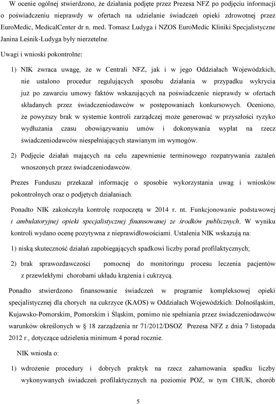 Uwagi i wnioski pokontrolne: 1) NIK zwraca uwagę, że w Centrali NFZ, jak i w jego Oddziałach Wojewódzkich, nie ustalono procedur regulujących sposobu działania w przypadku wykrycia już po zawarciu