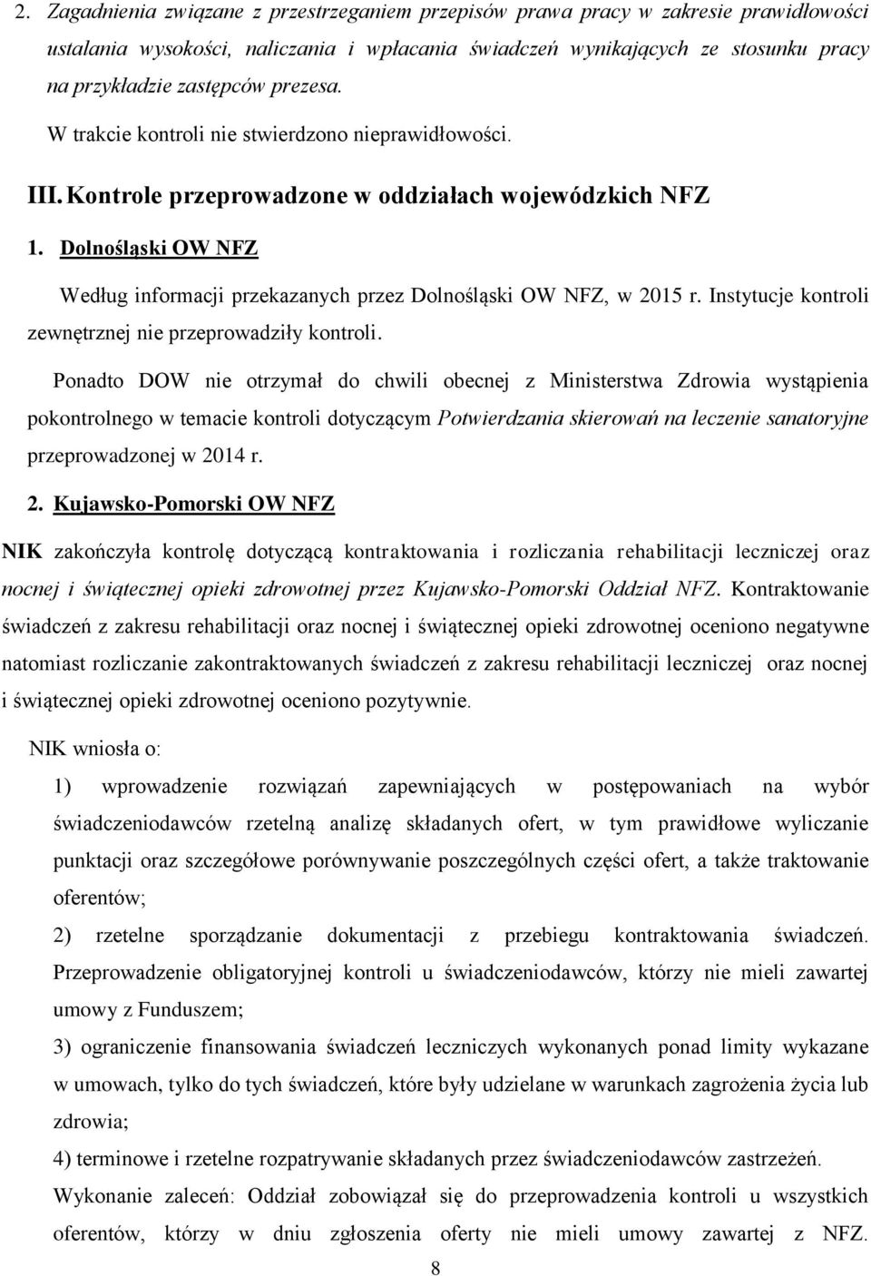 Dolnośląski OW NFZ Według informacji przekazanych przez Dolnośląski OW NFZ, w 2015 r. Instytucje kontroli zewnętrznej nie przeprowadziły kontroli.