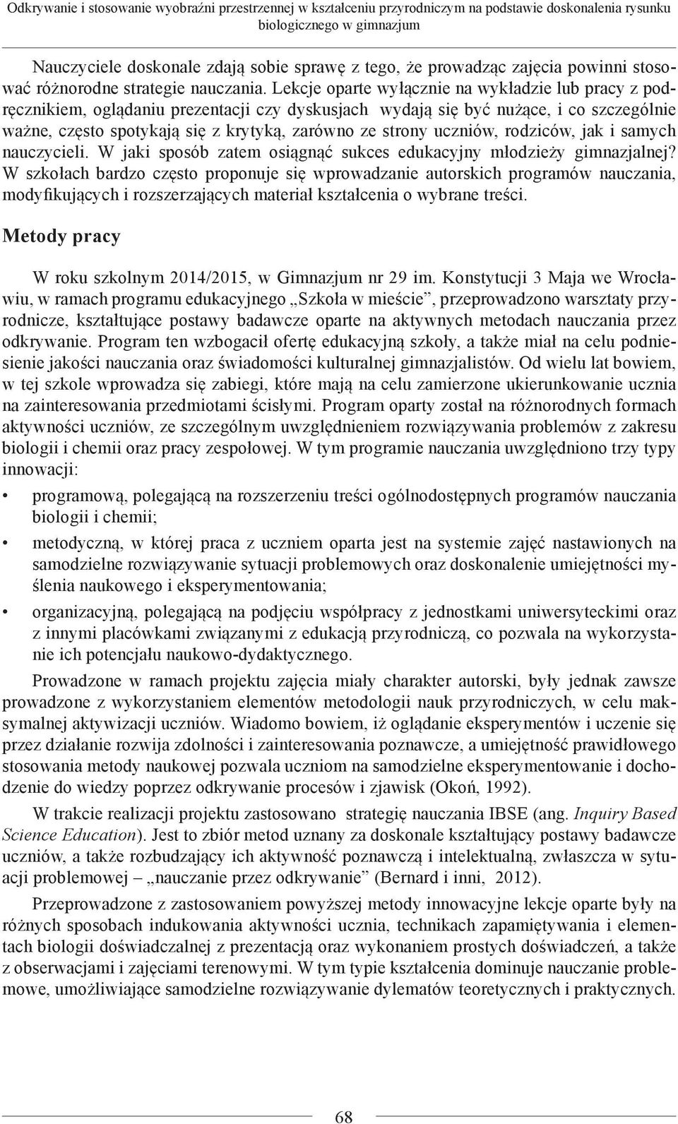 Lekcje oparte wyłącznie na wykładzie lub pracy z podręcznikiem, oglądaniu prezentacji czy dyskusjach wydają się być nużące, i co szczególnie ważne, często spotykają się z krytyką, zarówno ze strony