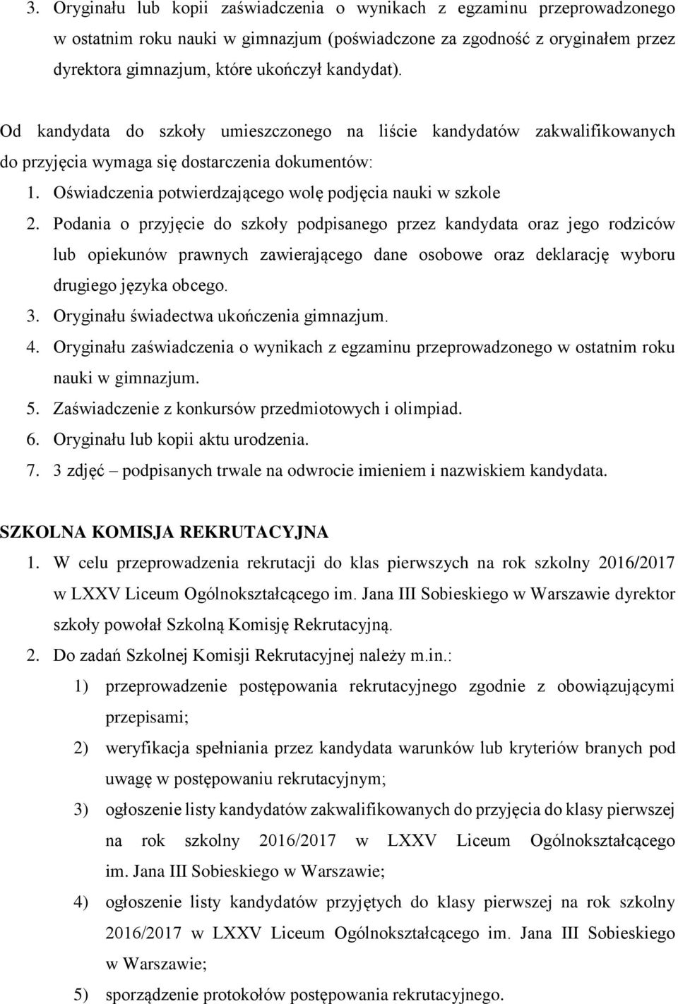 Podania o przyjęcie do szkoły podpisanego przez kandydata oraz jego rodziców lub opiekunów prawnych zawierającego dane osobowe oraz deklarację wyboru drugiego języka obcego. 3.