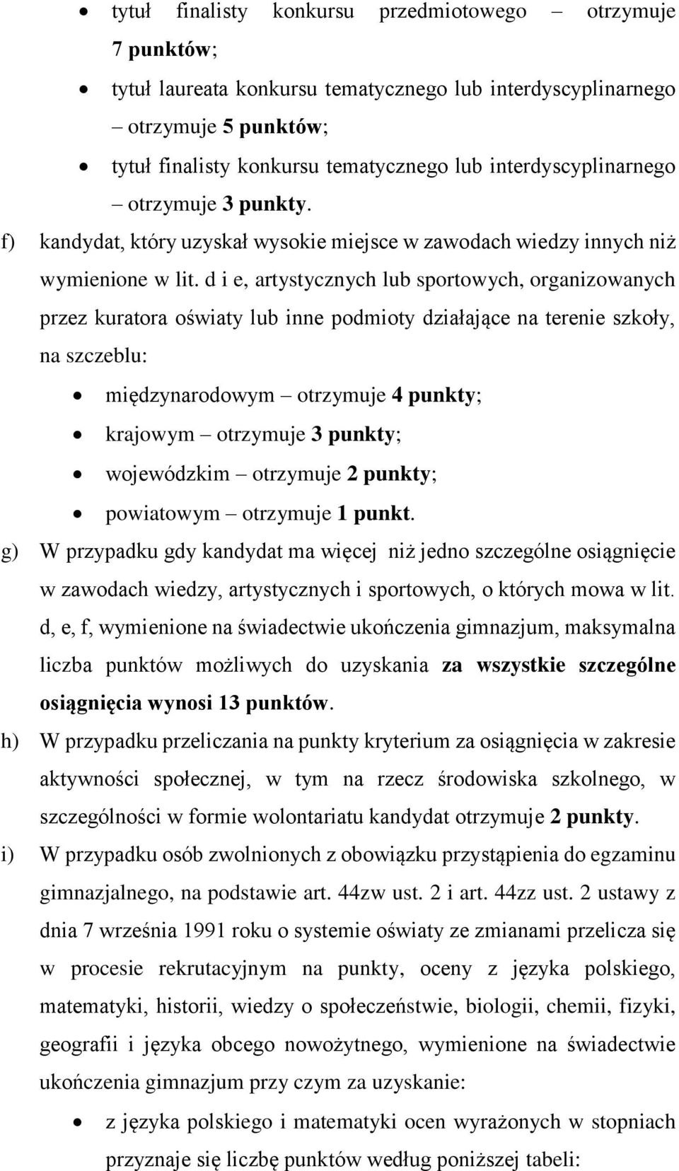 d i e, artystycznych lub sportowych, organizowanych przez kuratora oświaty lub inne podmioty działające na terenie szkoły, na szczeblu: międzynarodowym otrzymuje 4 punkty; krajowym otrzymuje 3