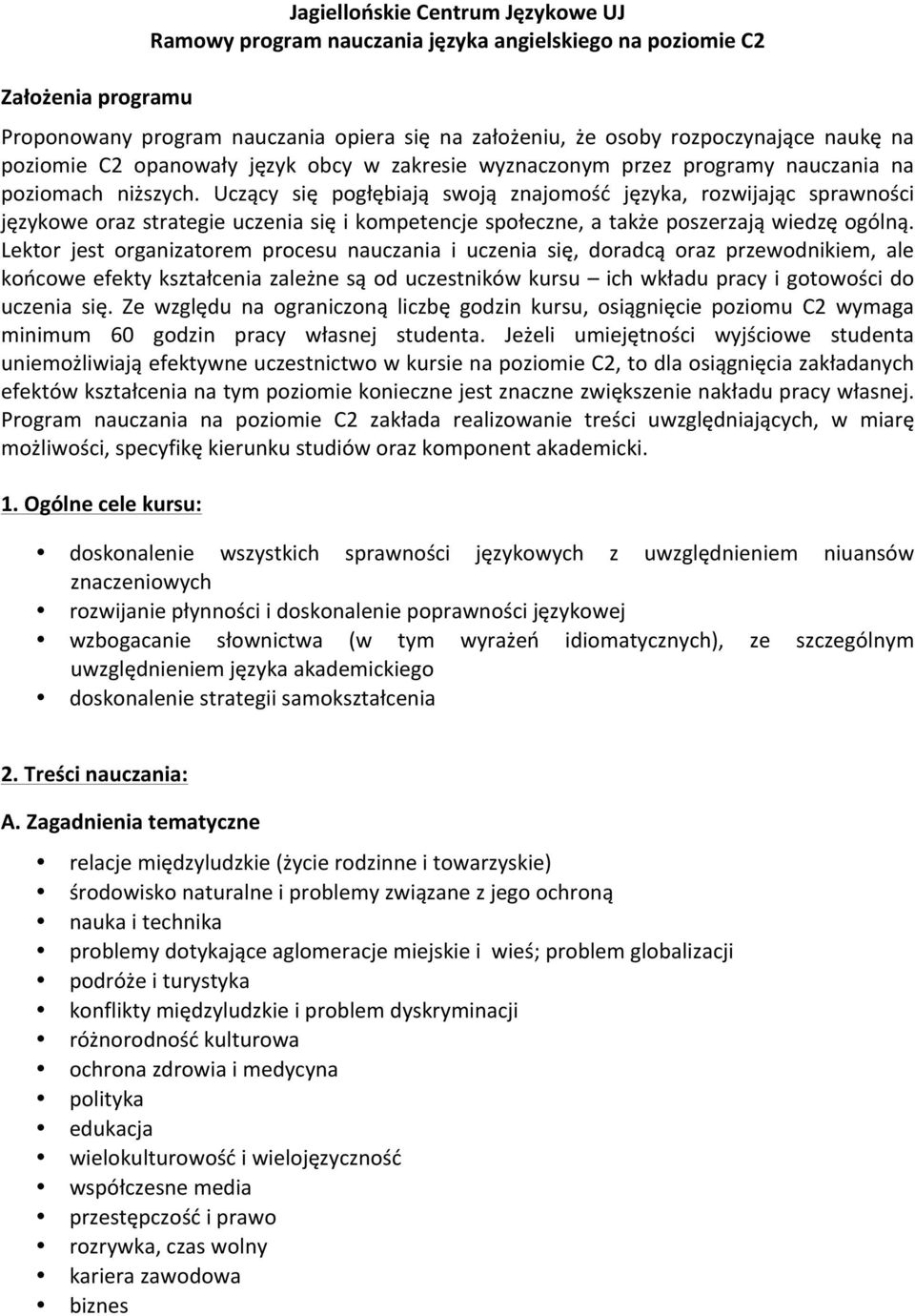 Uczący się pogłębiają swoją znajomość języka, rozwijając sprawności językowe oraz strategie uczenia się i kompetencje społeczne, a także poszerzają wiedzę ogólną.
