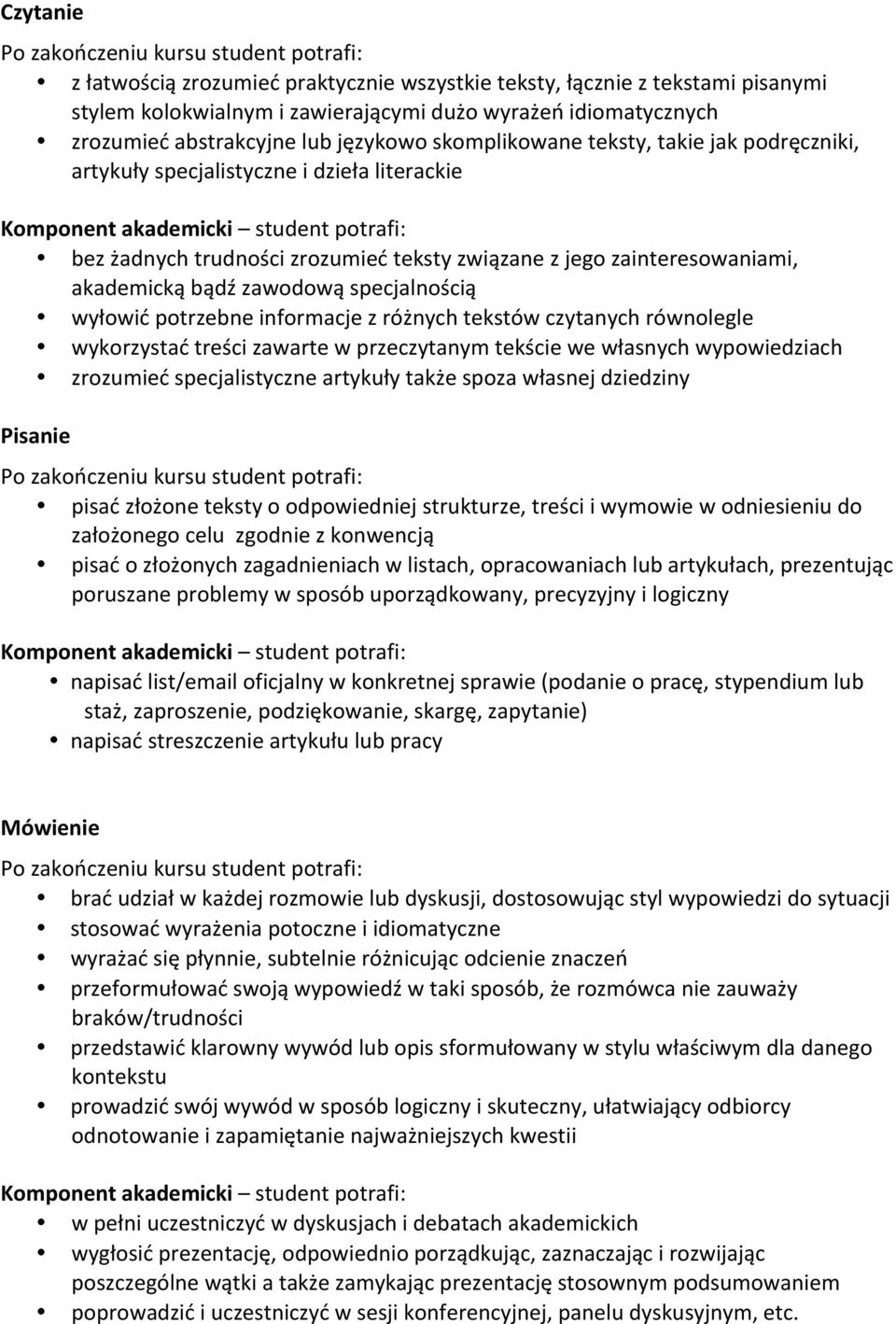 teksty związane z jego zainteresowaniami, akademicką bądź zawodową specjalnością wyłowić potrzebne informacje z różnych tekstów czytanych równolegle wykorzystać treści zawarte w przeczytanym tekście