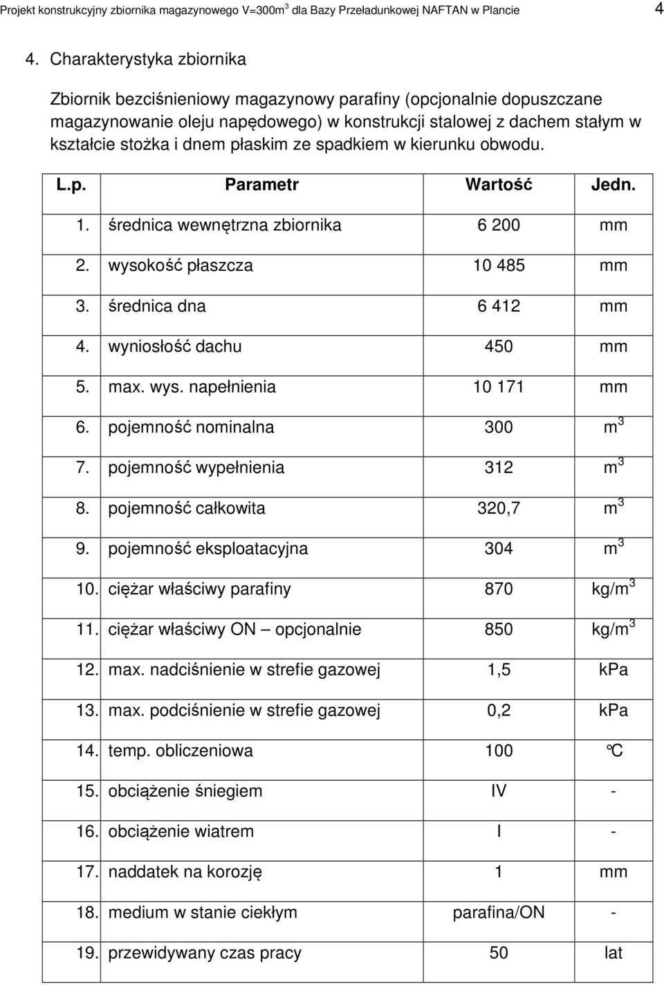 ze spadkiem w kierunku obwodu. L.p. Parametr Wartość Jedn. 1. średnica wewnętrzna zbiornika 6 200 mm 2. wysokość płaszcza 10 485 mm 3. średnica dna 6 412 mm 4. wyniosłość dachu 450 mm 5. max. wys. napełnienia 10 171 mm 6.