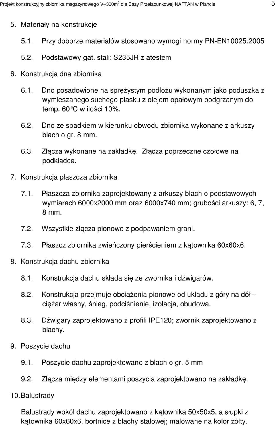 Dno posadowione na sprężystym podłożu wykonanym jako poduszka z wymieszanego suchego piasku z olejem opałowym podgrzanym do temp. 60 C w ilości 10%. 6.2.