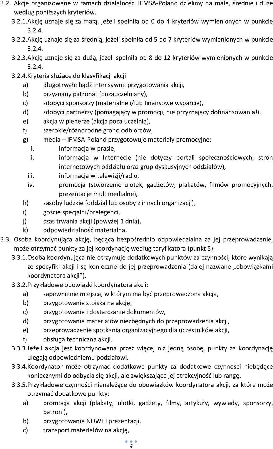.4. 3..4. Kryteria służące do klasyfikacji akcji: a) długotrwałe bądź intensywne przygotowania akcji, b) przyznany patronat (pozauczelniany), c) zdobyci sponsorzy (materialne i/lub finansowe