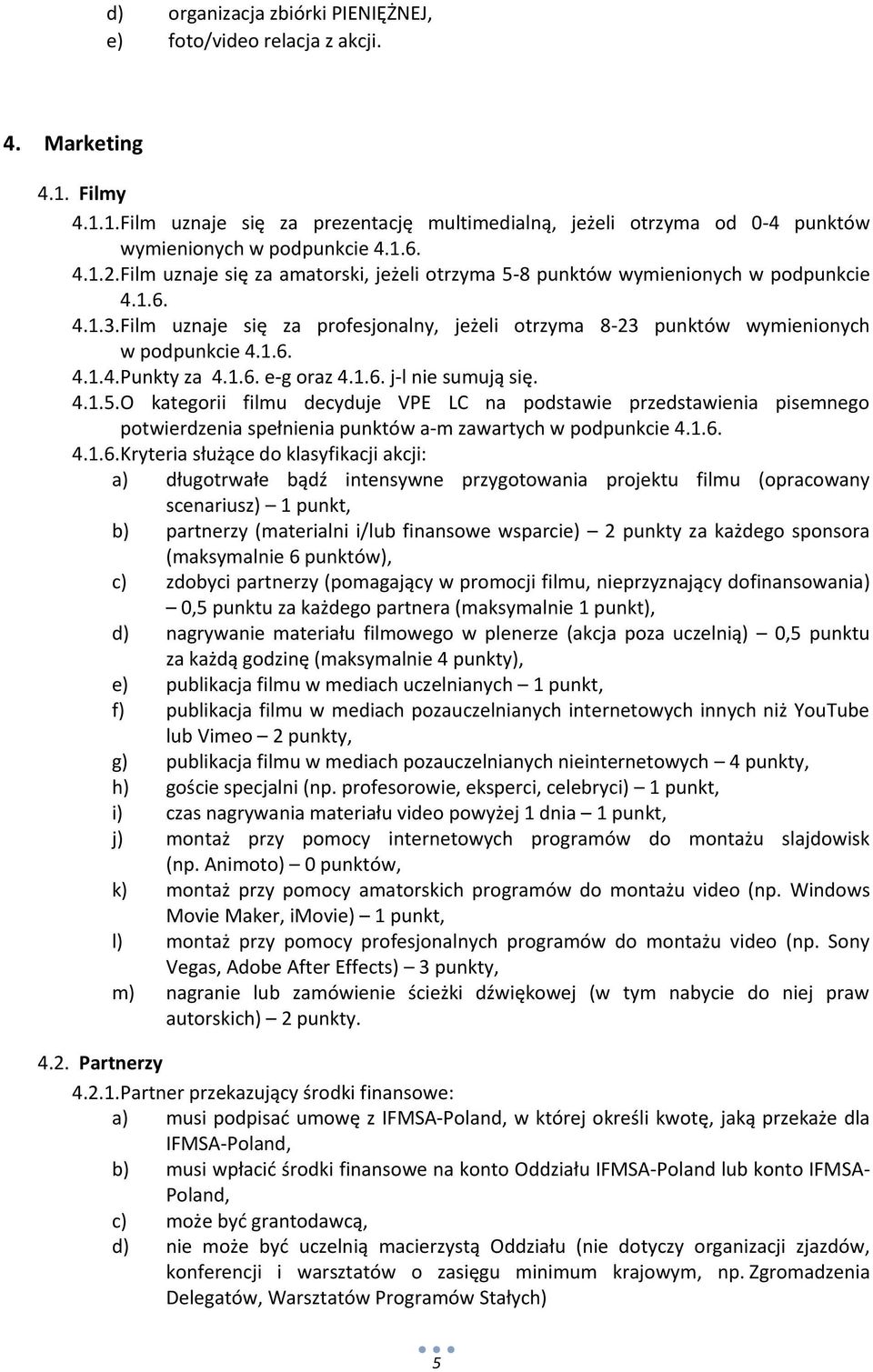 1.. e-g oraz 4.1.. j-l nie sumują się. 4.1.5. O kategorii filmu decyduje VPE LC na podstawie przedstawienia pisemnego potwierdzenia spełnienia punktów a-m zawartych w podpunkcie 4.1.. 4.1.. Kryteria