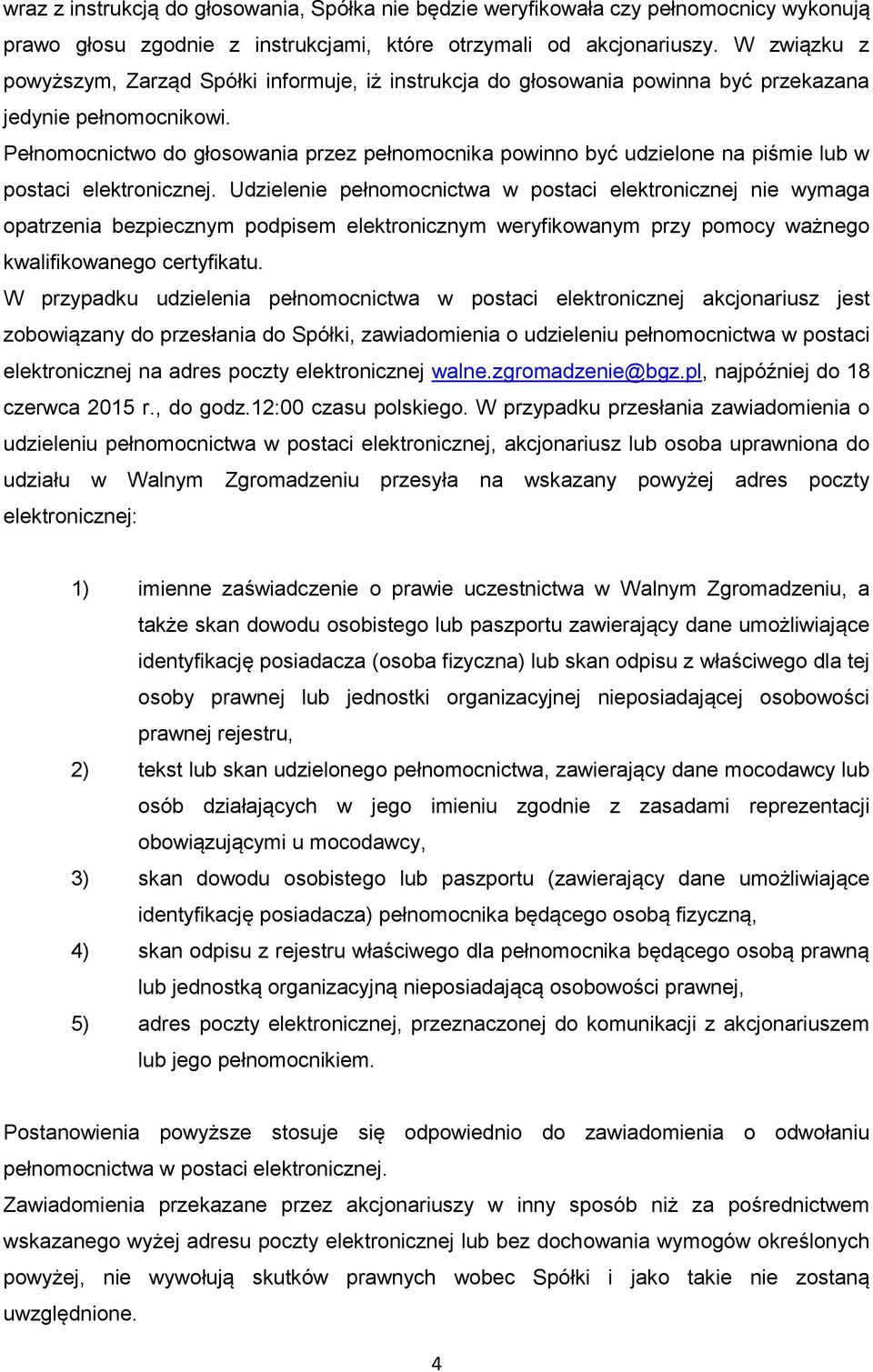 Pełnomocnictwo do głosowania przez pełnomocnika powinno być udzielone na piśmie lub w postaci elektronicznej.