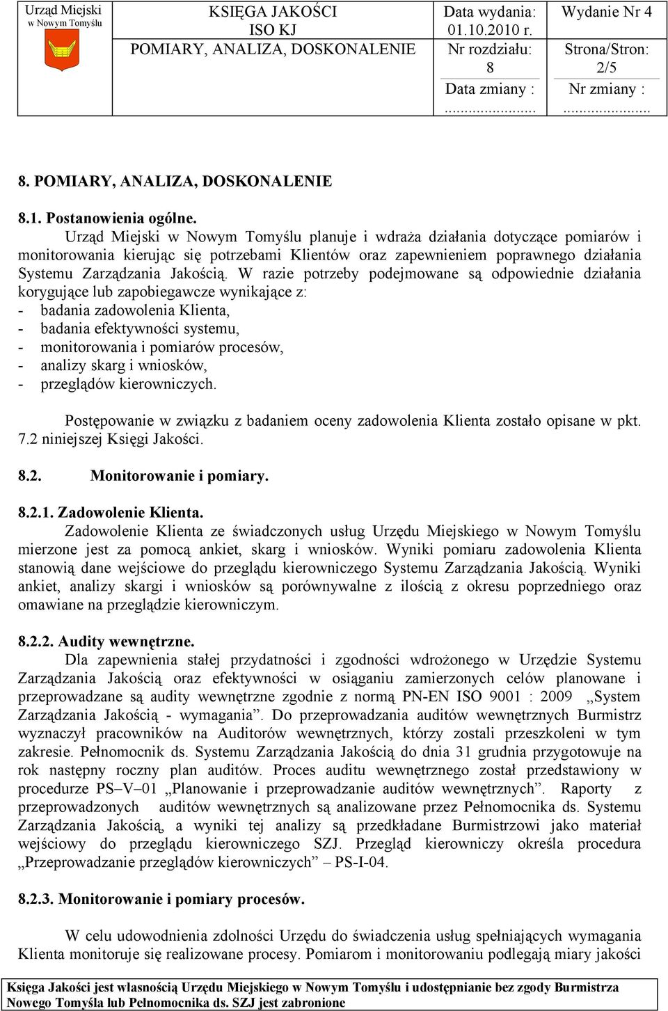 W razie potrzeby podejmowane są odpowiednie działania korygujące lub zapobiegawcze wynikające z: - badania zadowolenia Klienta, - badania efektywności systemu, - monitorowania i pomiarów procesów, -