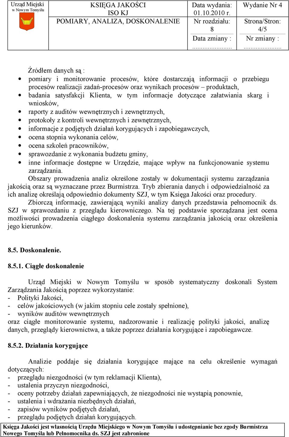 zapobiegawczych, ocena stopnia wykonania celów, ocena szkoleń pracowników, sprawozdanie z wykonania budżetu gminy, inne informacje dostępne w Urzędzie, mające wpływ na funkcjonowanie systemu