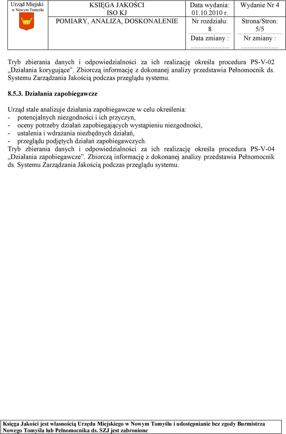 Działania zapobiegawcze Urząd stale analizuje działania zapobiegawcze w celu określenia: - potencjalnych niezgodności i ich przyczyn, - oceny potrzeby działań zapobiegających wystąpieniu