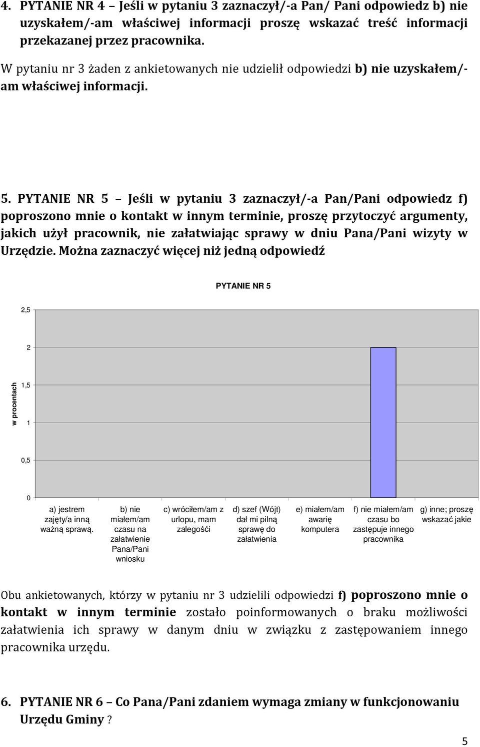 PYTANIE NR 5 Jeśli w pytaniu 3 zaznaczył/-a Pan/Pani odpowiedz f) poproszono mnie o kontakt w innym terminie, proszę przytoczyć argumenty, jakich użył pracownik, nie załatwiając sprawy w dniu