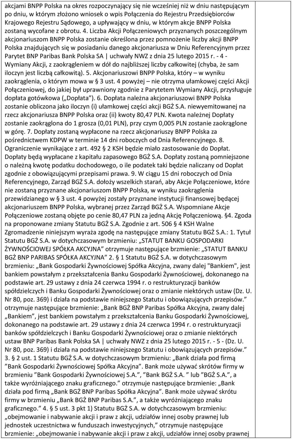 Liczba Akcji Połączeniowych przyznanych poszczególnym akcjonariuszom BNPP Polska zostanie określona przez pomnożenie liczby akcji BNPP Polska znajdujących się w posiadaniu danego akcjonariusza w Dniu