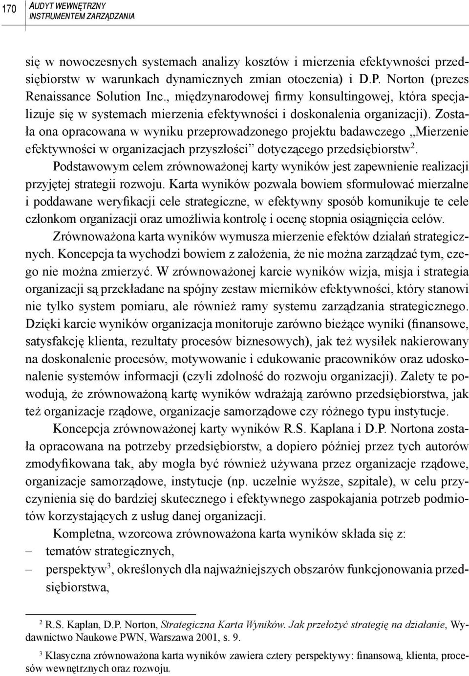 Została ona opracowana w wyniku przeprowadzonego projektu badawczego Mierzenie efektywności w organizacjach przyszłości dotyczącego przedsiębiorstw 2.