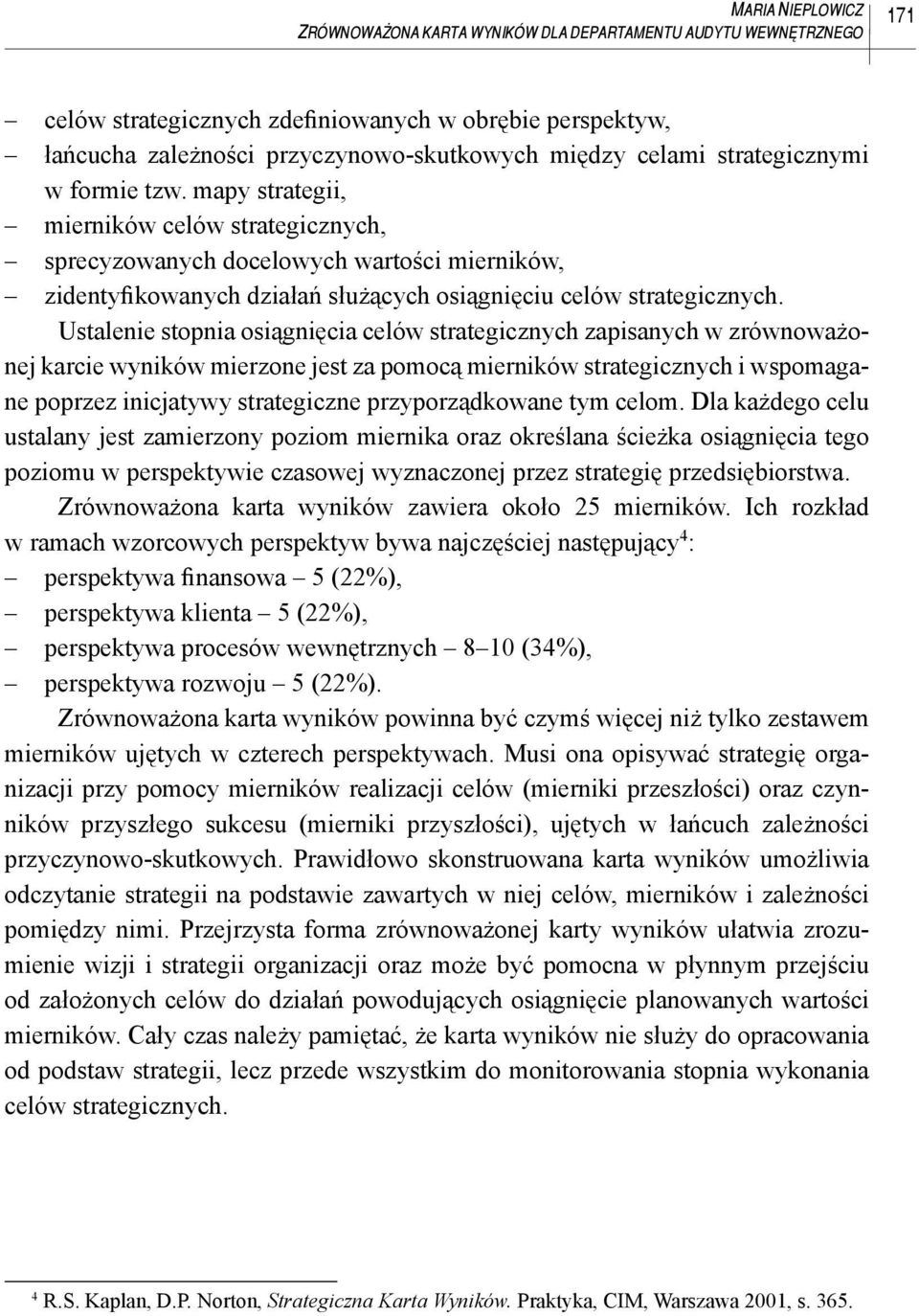 Ustalenie stopnia osiągnięcia celów strategicznych zapisanych w zrównoważonej karcie wyników mierzone jest za pomocą mierników strategicznych i wspomagane poprzez inicjatywy strategiczne
