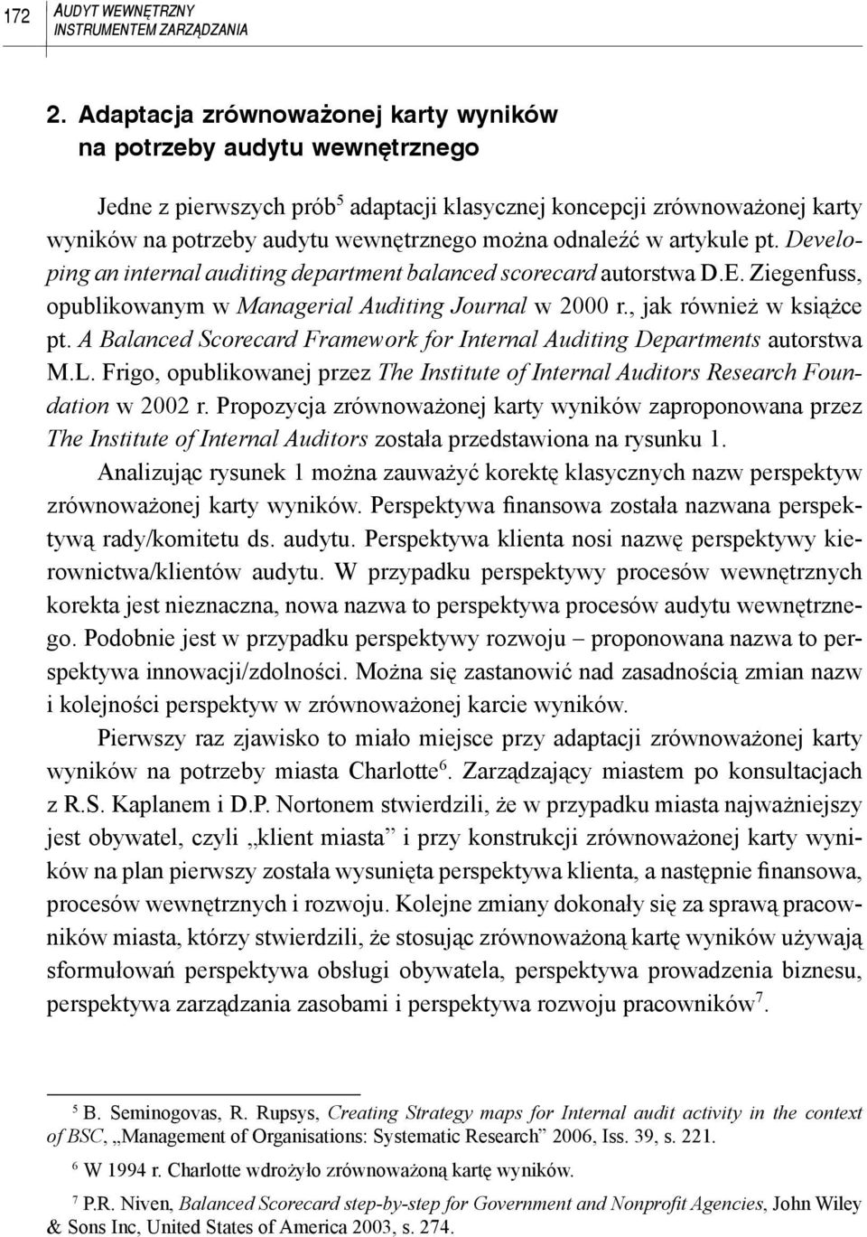 odnaleźć w artykule pt. Developing an internal auditing department balanced scorecard autorstwa D.E. Ziegenfuss, opublikowanym w Managerial Auditing Journal w 2000 r., jak również w książce pt.