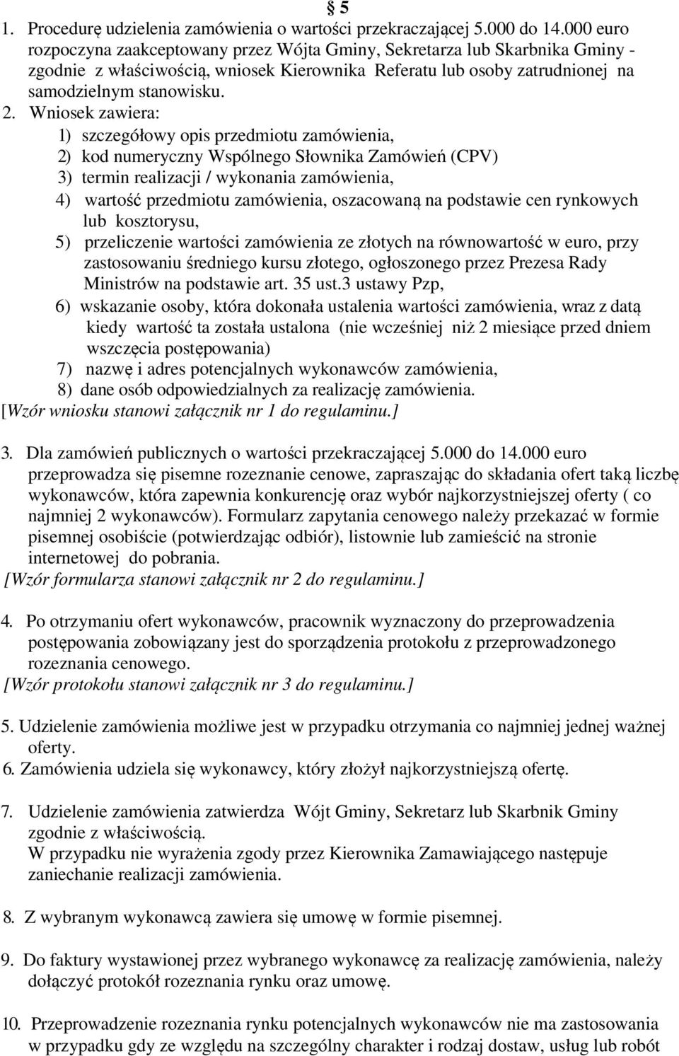 Wniosek zawiera: 1) szczegółowy opis przedmiotu zamówienia, 2) kod numeryczny Wspólnego Słownika Zamówień (CPV) 3) termin realizacji / wykonania zamówienia, 4) wartość przedmiotu zamówienia,