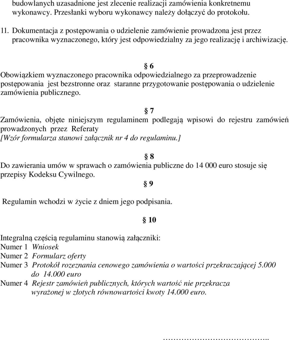 6 Obowiązkiem wyznaczonego pracownika odpowiedzialnego za przeprowadzenie postępowania jest bezstronne oraz staranne przygotowanie postępowania o udzielenie zamówienia publicznego.