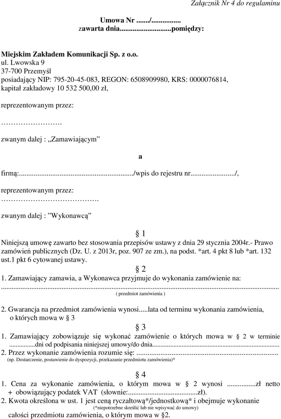 ../wpis do rejestru nr.../, reprezentowanym przez:. zwanym dalej : Wykonawcą a 1 Niniejszą umowę zawarto bez stosowania przepisów ustawy z dnia 29 stycznia 2004r.- Prawo zamówień publicznych (Dz. U.