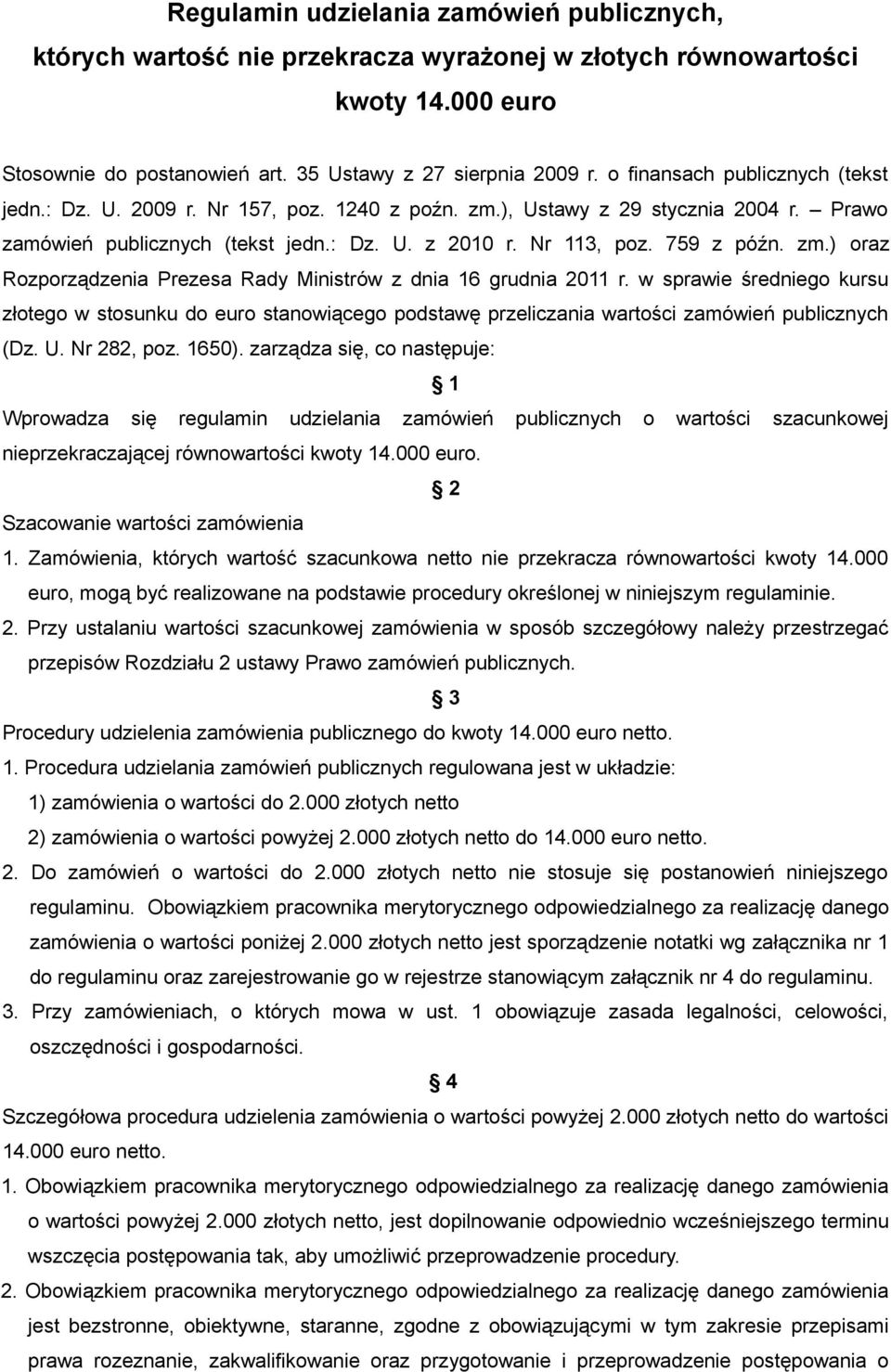 w sprawie średniego kursu złotego w stosunku do euro stanowiącego podstawę przeliczania wartości zamówień publicznych (Dz. U. Nr 282, poz. 1650).