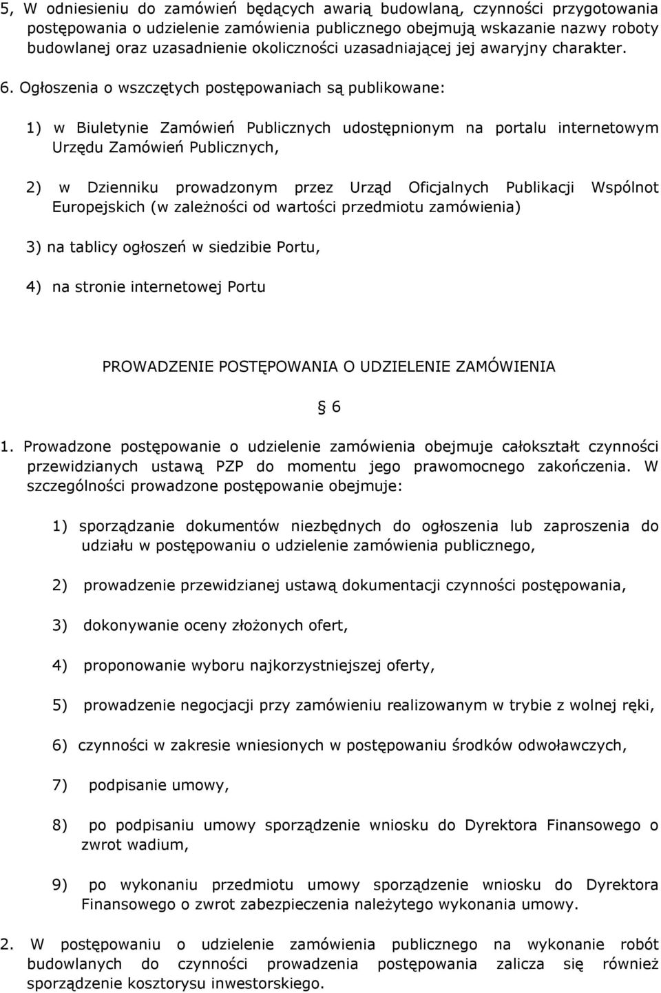 Ogłoszenia o wszczętych postępowaniach są publikowane: 1) w Biuletynie Zamówień Publicznych udostępnionym na portalu internetowym Urzędu Zamówień Publicznych, 2) w Dzienniku prowadzonym przez Urząd