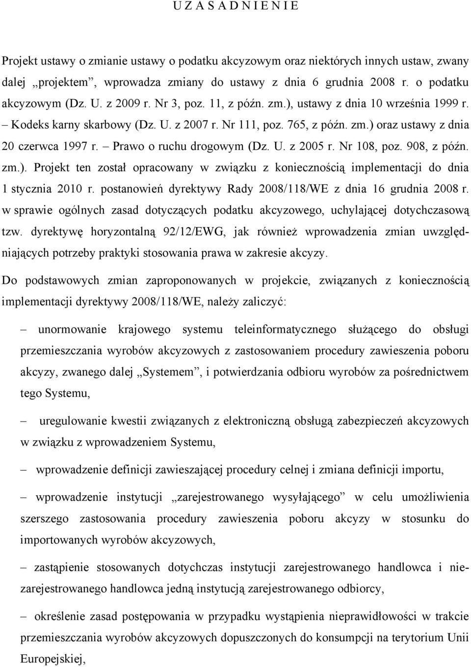 Prawo o ruchu drogowym (Dz. U. z 2005 r. Nr 108, poz. 908, z późn. zm.). Projekt ten został opracowany w związku z koniecznością implementacji do dnia 1 stycznia 2010 r.
