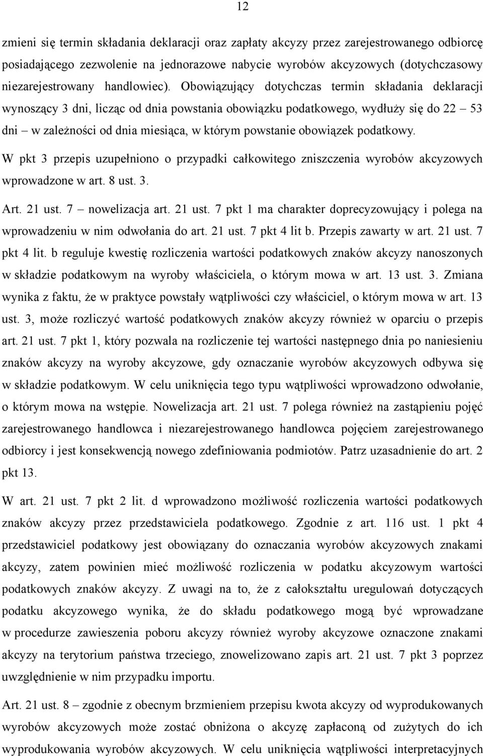 Obowiązujący dotychczas termin składania deklaracji wynoszący 3 dni, licząc od dnia powstania obowiązku podatkowego, wydłuży się do 22 53 dni w zależności od dnia miesiąca, w którym powstanie