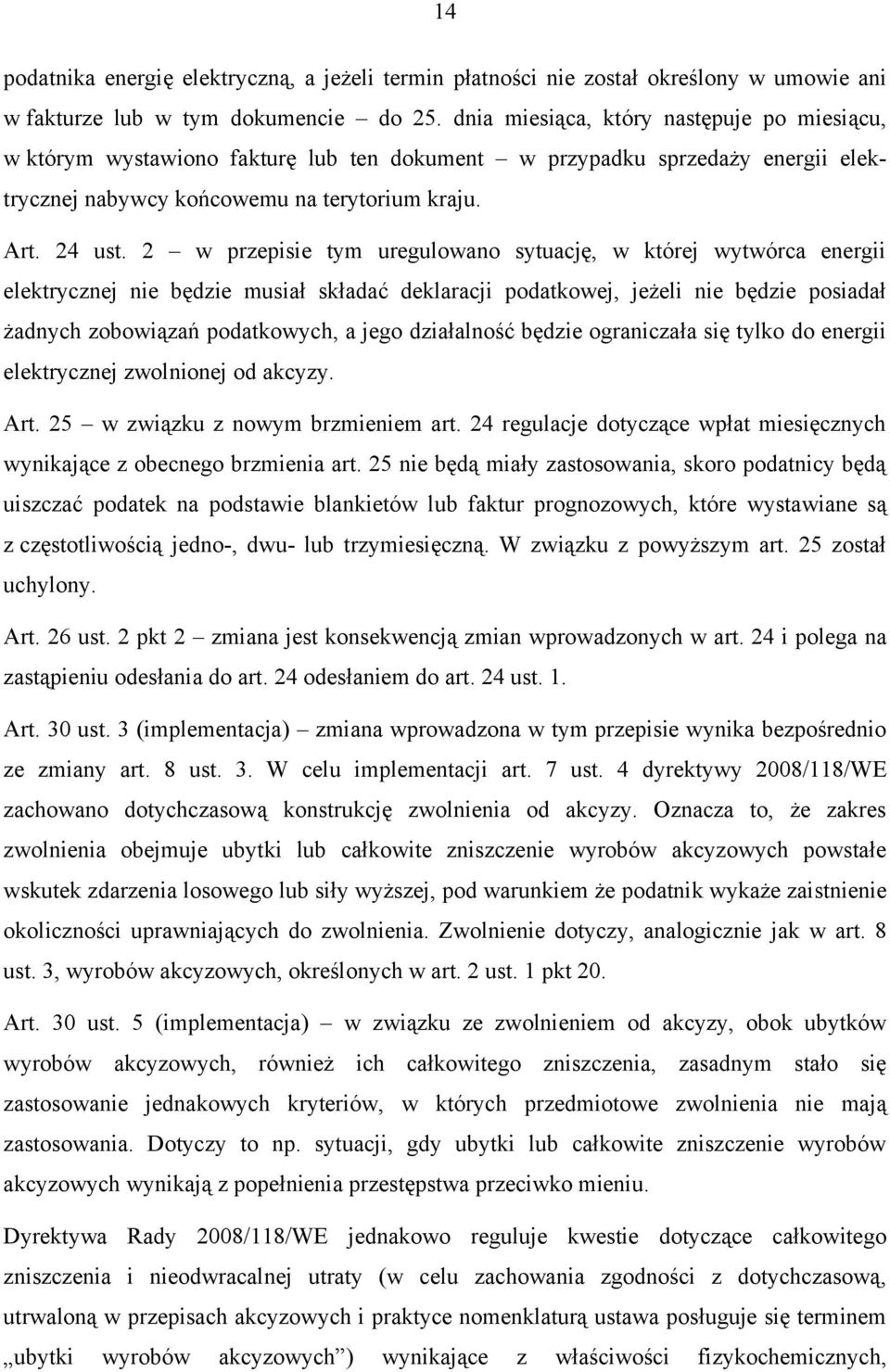 2 w przepisie tym uregulowano sytuację, w której wytwórca energii elektrycznej nie będzie musiał składać deklaracji podatkowej, jeżeli nie będzie posiadał żadnych zobowiązań podatkowych, a jego