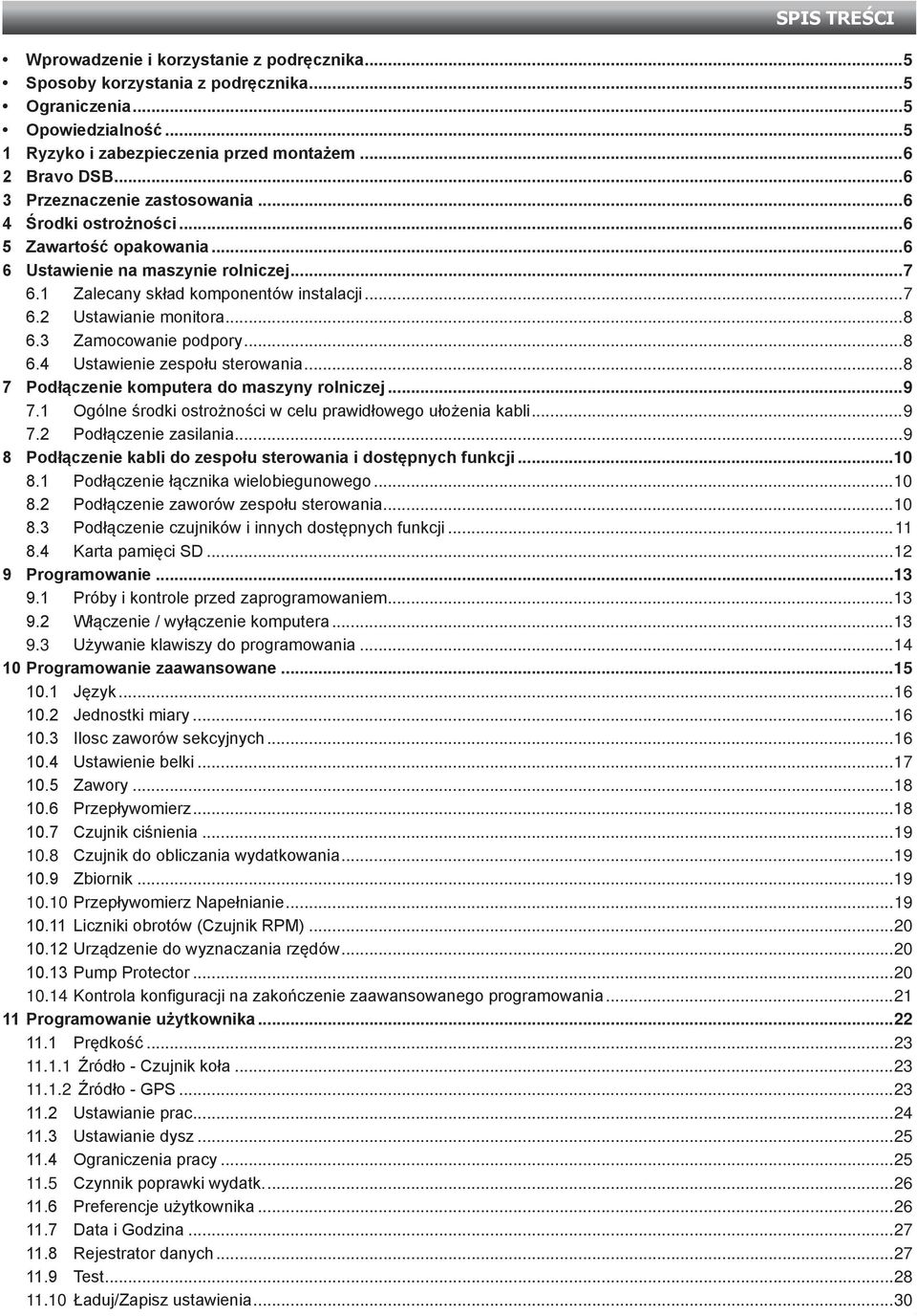 ..8 6.3 Zamocowanie podpory...8 6.4 Ustawienie zespołu sterowania...8 7 Podłączenie komputera do maszyny rolniczej...9 7.1 Ogólne środki ostrożności w celu prawidłowego ułożenia kabli...9 7.2 Podłączenie zasilania.