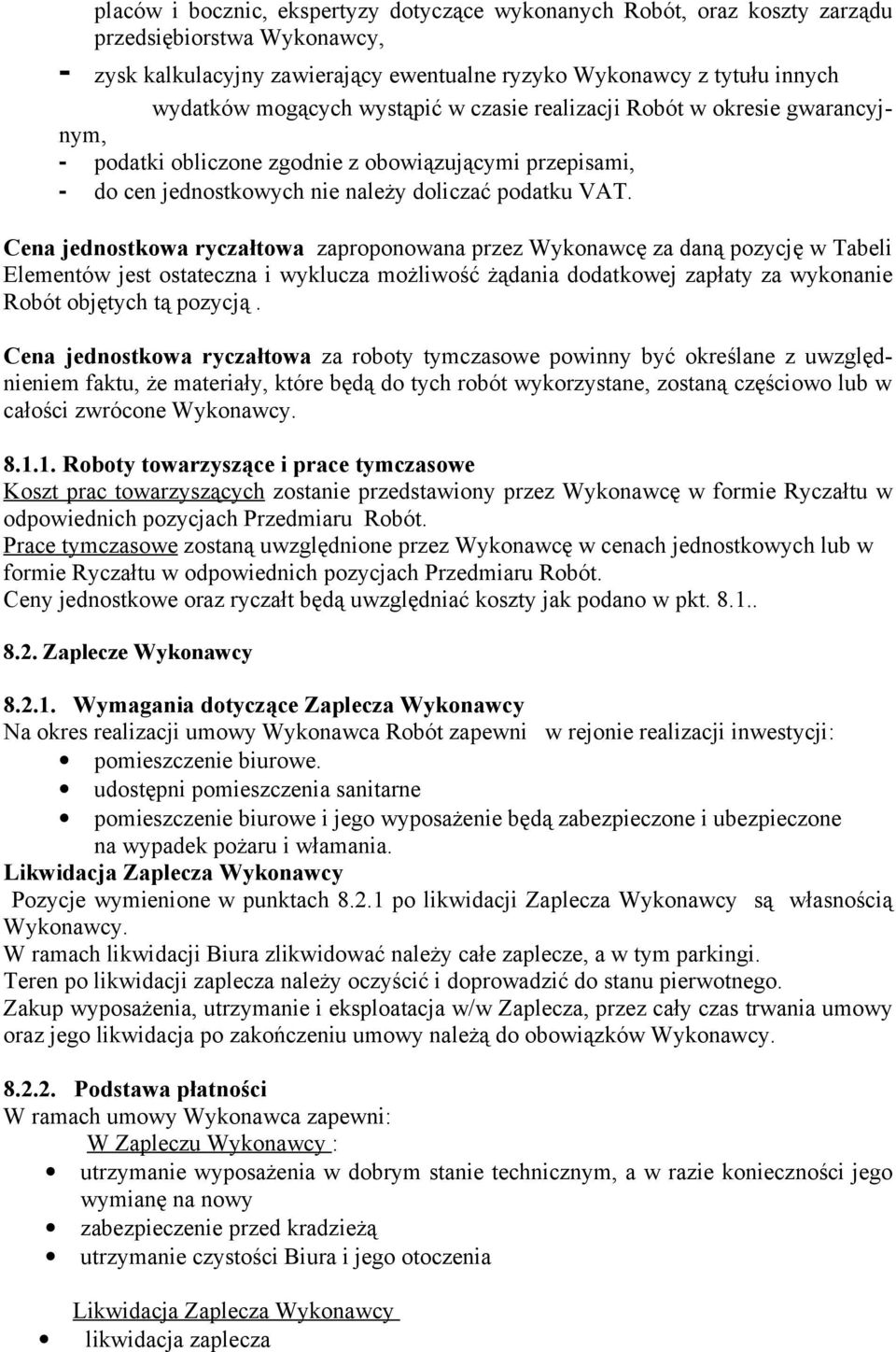 Cena jednostkowa ryczałtowa zaproponowana przez Wykonawcę za daną pozycję w Tabeli Elementów jest ostateczna i wyklucza możliwość żądania dodatkowej zapłaty za wykonanie Robót objętych tą pozycją.