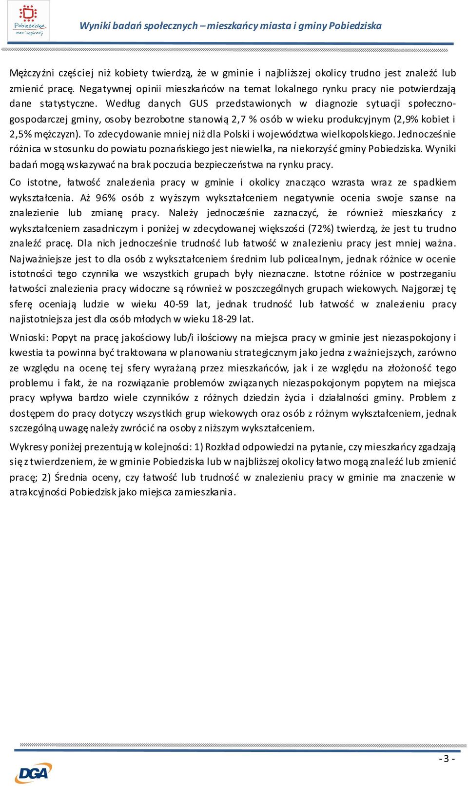To zdecydowanie mniej niż dla Polski i województwa wielkopolskiego. Jednocześnie różnica w stosunku do powiatu poznańskiego jest niewielka, na niekorzyść gminy Pobiedziska.