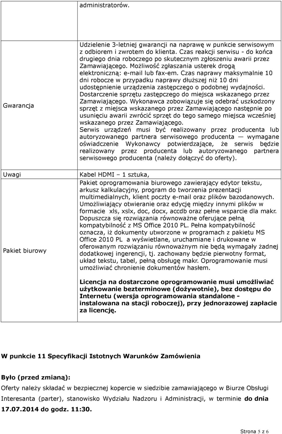 Czas naprawy maksymalnie 10 dni robocze w przypadku naprawy dłuższej niż 10 dni udostępnienie urządzenia zastępczego o podobnej wydajności.