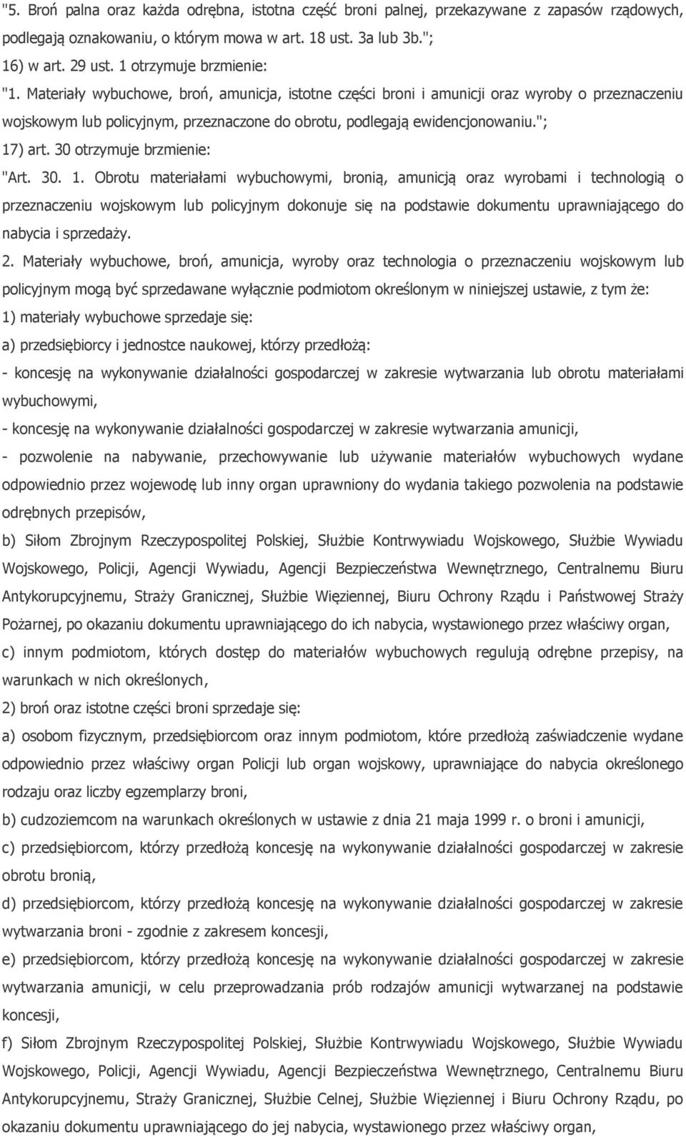 Materiały wybuchowe, broń, amunicja, istotne części broni i amunicji oraz wyroby o przeznaczeniu wojskowym lub policyjnym, przeznaczone do obrotu, podlegają ewidencjonowaniu."; 17) art.
