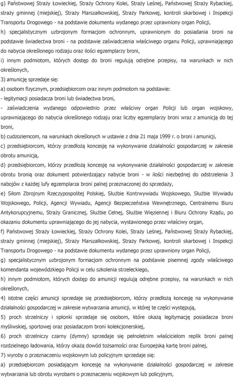 broni - na podstawie zaświadczenia właściwego organu Policji, uprawniającego do nabycia określonego rodzaju oraz ilości egzemplarzy broni, i) innym podmiotom, których dostęp do broni regulują odrębne