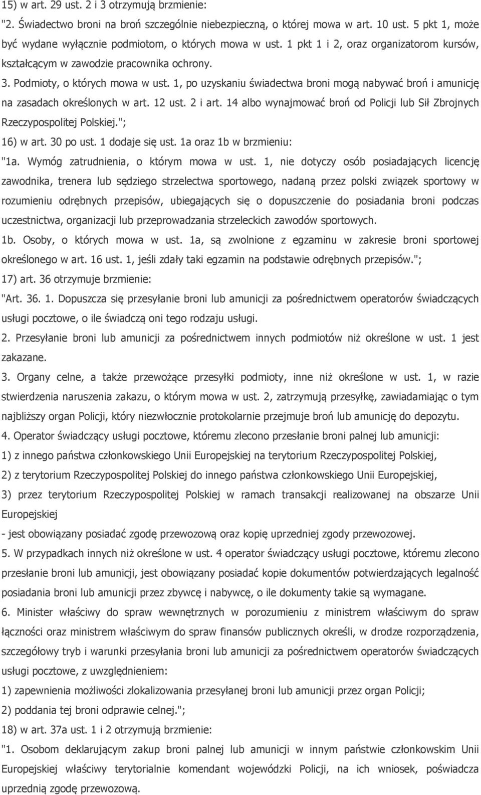 1, po uzyskaniu świadectwa broni mogą nabywać broń i amunicję na zasadach określonych w art. 12 ust. 2 i art. 14 albo wynajmować broń od Policji lub Sił Zbrojnych Rzeczypospolitej Polskiej.
