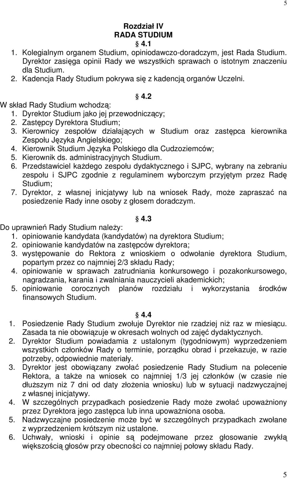 Kierownicy zespołów działających w Studium oraz zastępca kierownika Zespołu Języka Angielskiego; 4. Kierownik Studium Języka Polskiego dla Cudzoziemców; 5. Kierownik ds. administracyjnych Studium. 6.