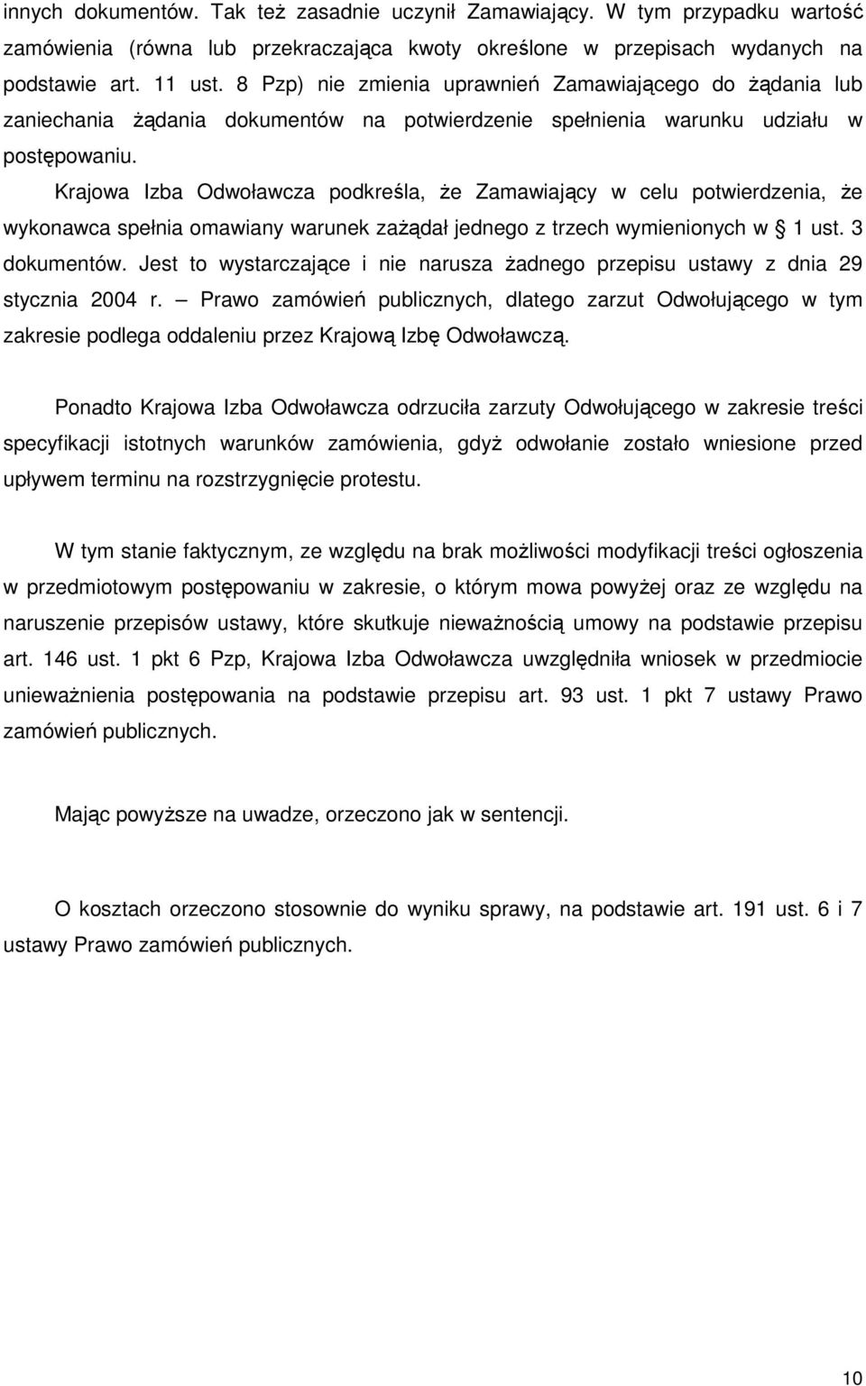 Krajowa Izba Odwoławcza podkreśla, Ŝe Zamawiający w celu potwierdzenia, Ŝe wykonawca spełnia omawiany warunek zaŝądał jednego z trzech wymienionych w 1 ust. 3 dokumentów.
