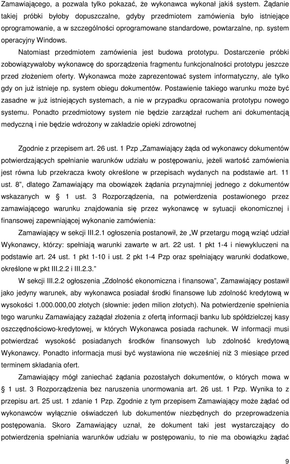 Natomiast przedmiotem zamówienia jest budowa prototypu. Dostarczenie próbki zobowiązywałoby wykonawcę do sporządzenia fragmentu funkcjonalności prototypu jeszcze przed złoŝeniem oferty.