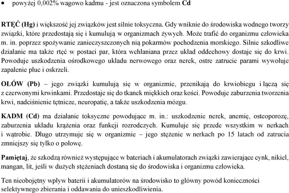 poprzez spożywanie zanieczyszczonych nią pokarmów pochodzenia morskiego. Silnie szkodliwe działanie ma także rtęć w postaci par, która wchłaniana przez układ oddechowy dostaje się do krwi.