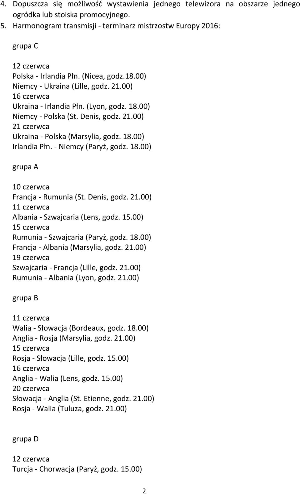 (Lyon, godz. 18.00) Niemcy - Polska (St. Denis, godz. 21.00) 21 czerwca Ukraina - Polska (Marsylia, godz. 18.00) Irlandia Płn. - Niemcy (Paryż, godz. 18.00) grupa A 10 czerwca Francja - Rumunia (St.