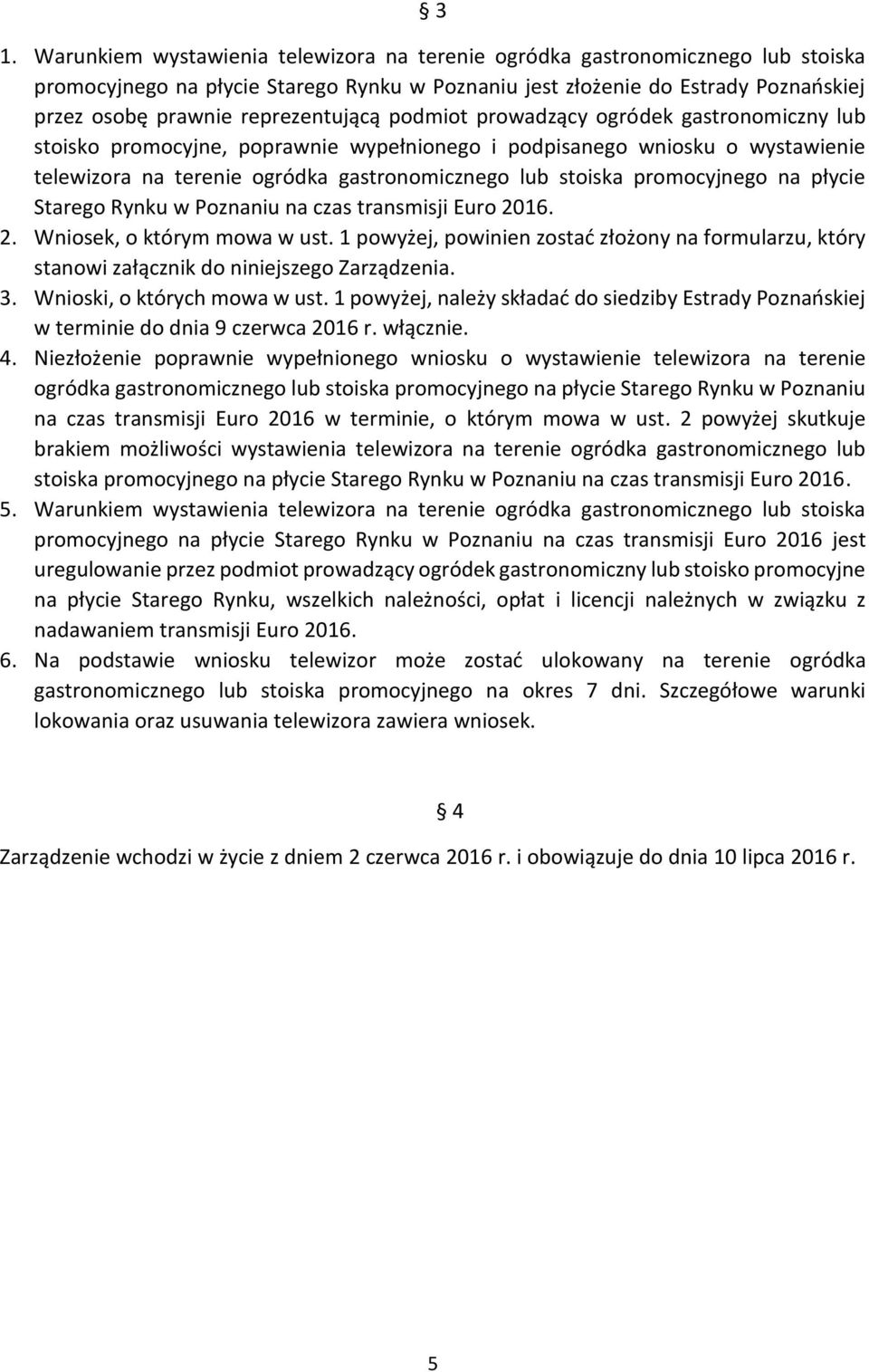 promocyjnego na płycie Starego Rynku w Poznaniu na czas transmisji Euro 2016. 2. Wniosek, o którym mowa w ust.