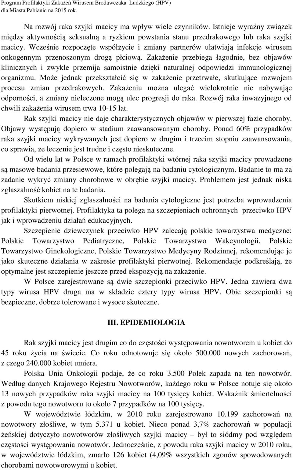 Zakażenie przebiega łagodnie, bez objawów klinicznych i zwykle przemija samoistnie dzięki naturalnej odpowiedzi immunologicznej organizmu.