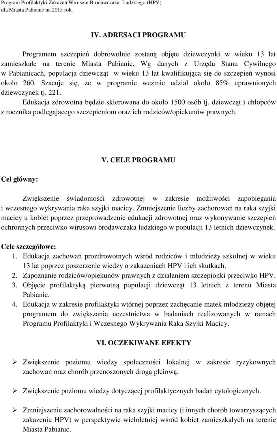 Szacuje się, że w programie weźmie udział około 85% uprawnionych dziewczynek tj. 221. Edukacja zdrowotna będzie skierowana do około 1500 osób tj.