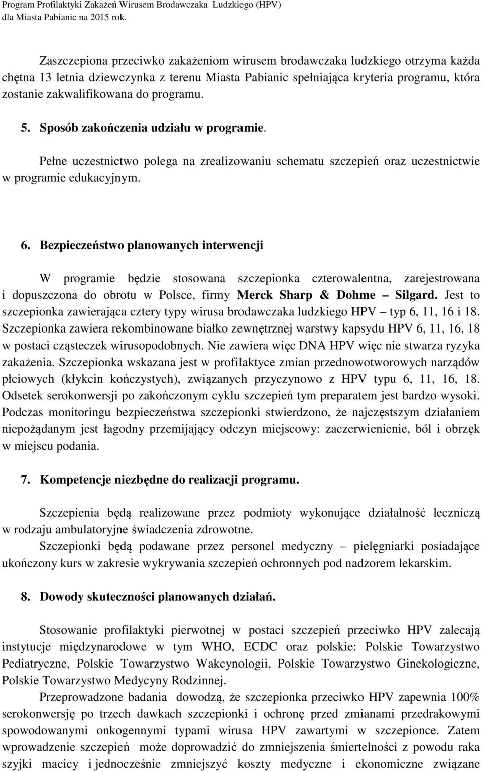 Bezpieczeństwo planowanych interwencji W programie będzie stosowana szczepionka czterowalentna, zarejestrowana i dopuszczona do obrotu w Polsce, firmy Merck Sharp & Dohme Silgard.