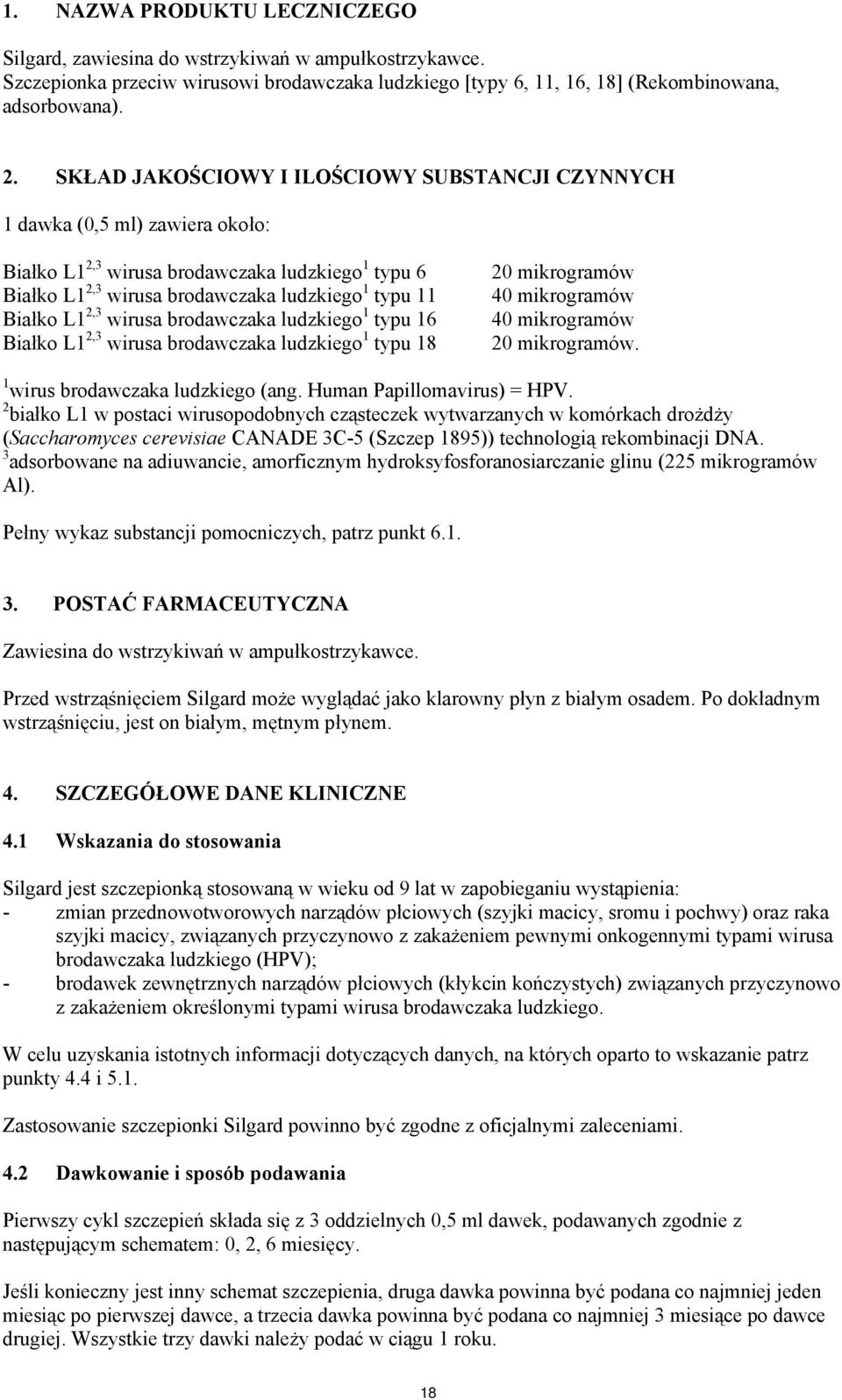 wirusa brodawczaka ludzkiego 1 typu 16 Białko L1 2,3 wirusa brodawczaka ludzkiego 1 typu 18 20 mikrogramów 40 mikrogramów 40 mikrogramów 20 mikrogramów. 1 wirus brodawczaka ludzkiego (ang.